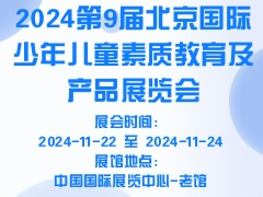 2024第9届北京国际少年儿童素质教育及产品展览会